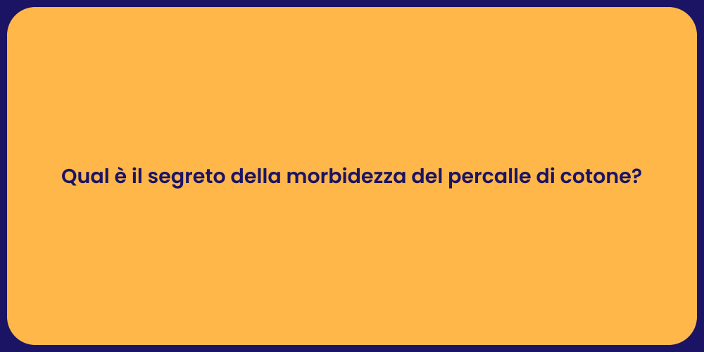 Qual è il segreto della morbidezza del percalle di cotone?