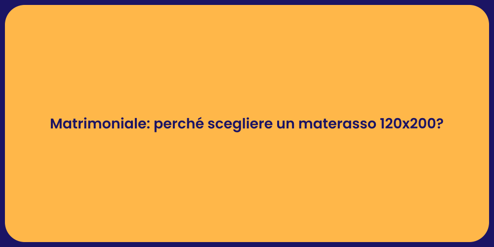 Matrimoniale: perché scegliere un materasso 120x200?