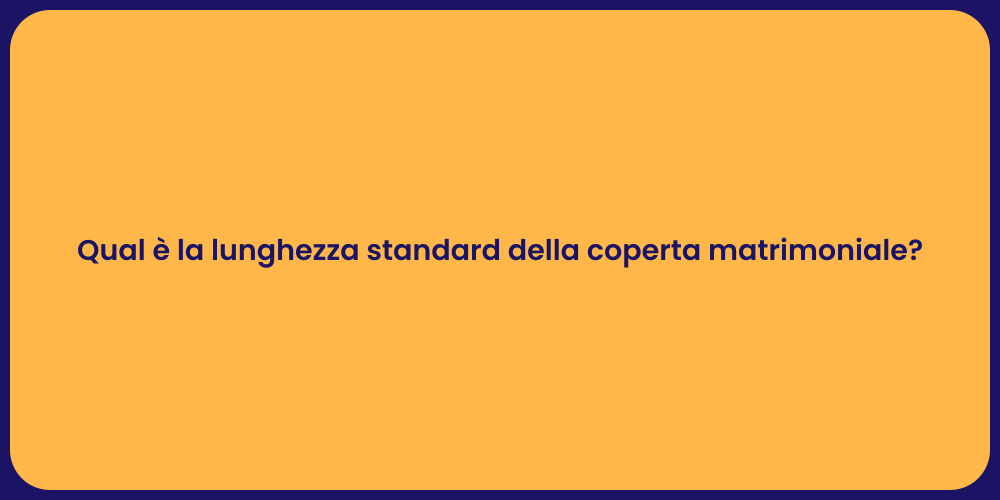 Qual è la lunghezza standard della coperta matrimoniale?
