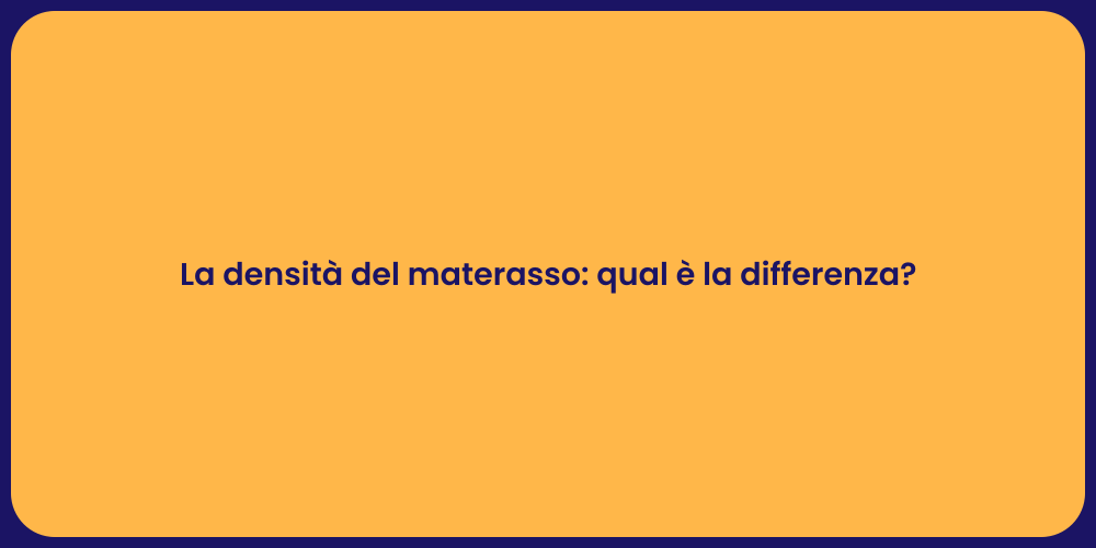 La densità del materasso: qual è la differenza?