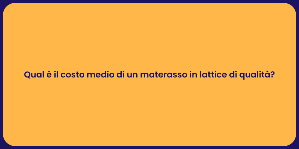 Qual è il costo medio di un materasso in lattice di qualità ?