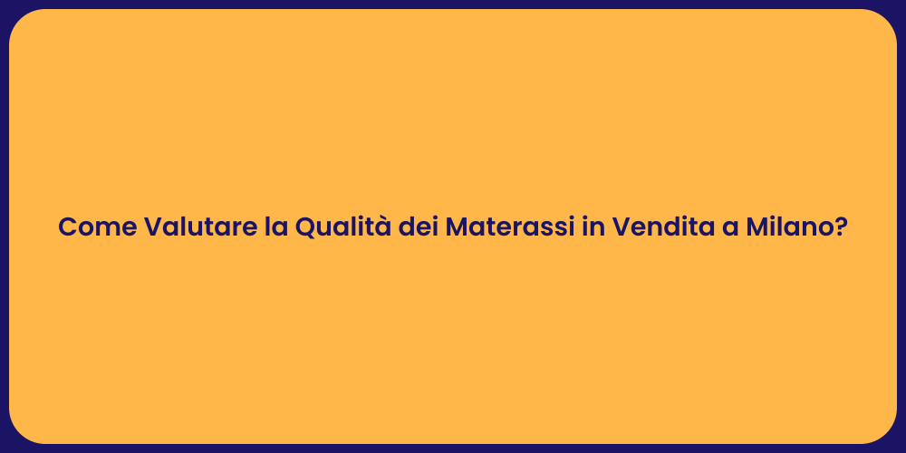 Come Valutare la Qualità dei Materassi in Vendita a Milano?