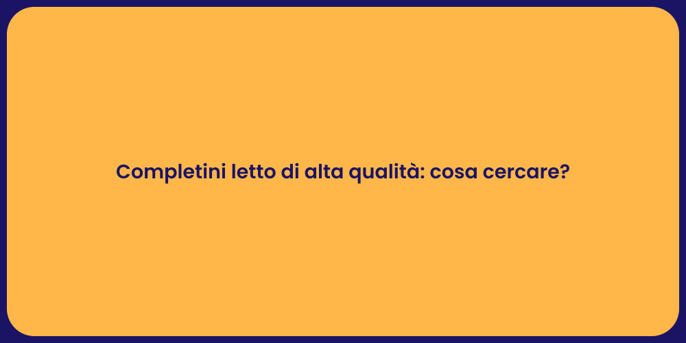 Completini letto di alta qualità: cosa cercare?