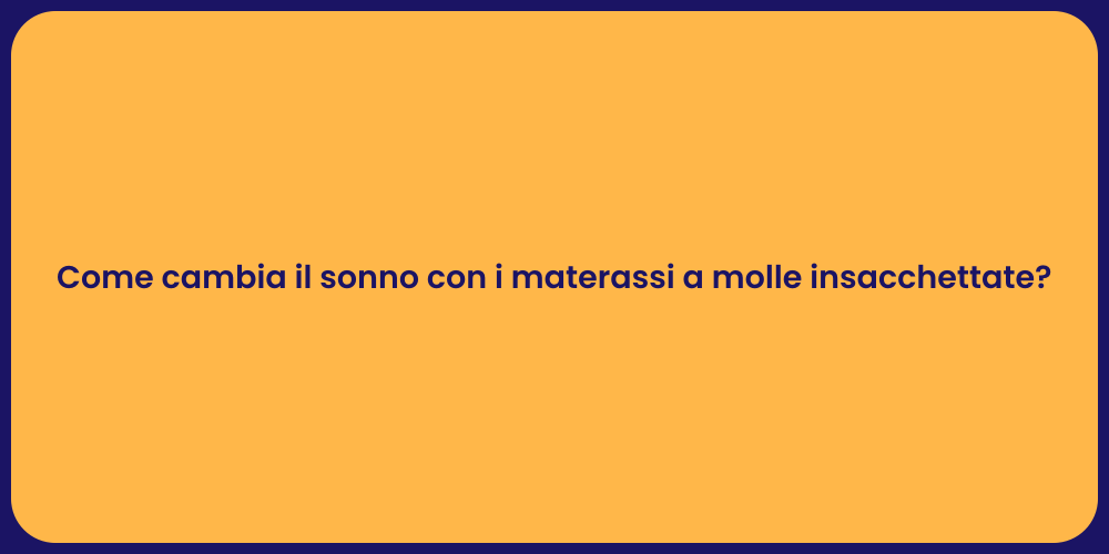 Come cambia il sonno con i materassi a molle insacchettate?