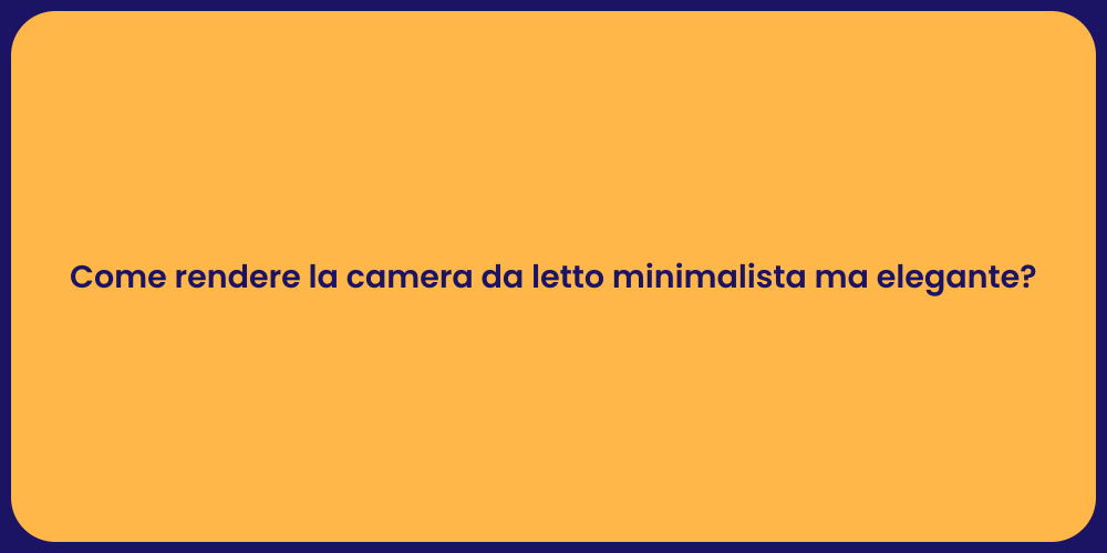 Come rendere la camera da letto minimalista ma elegante?