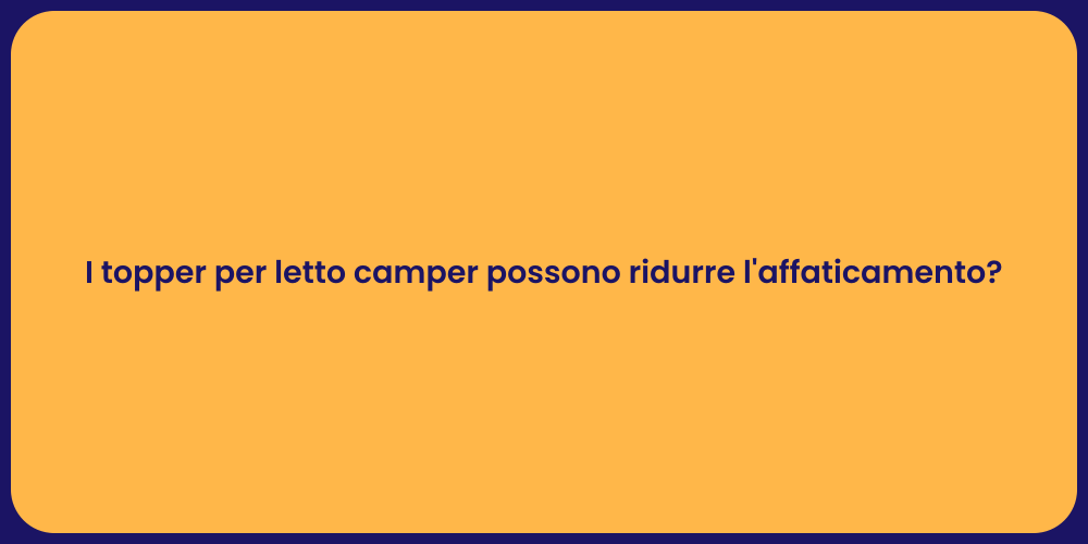 I topper per letto camper possono ridurre l'affaticamento?