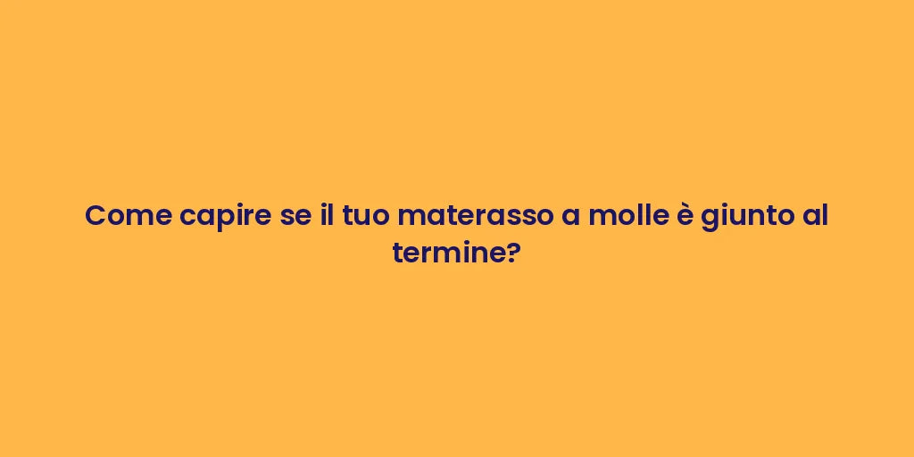 Come capire se il tuo materasso a molle è giunto al termine?