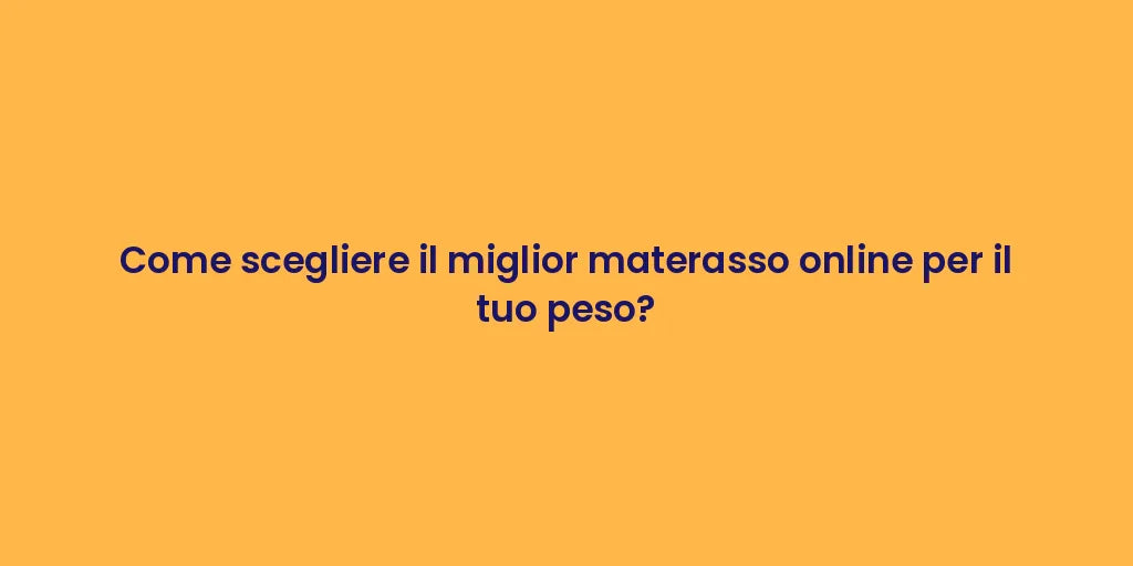 Come scegliere il miglior materasso online per il tuo peso?