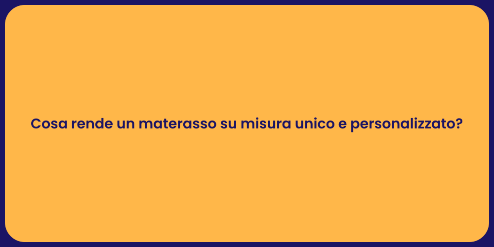 Cosa rende un materasso su misura unico e personalizzato?
