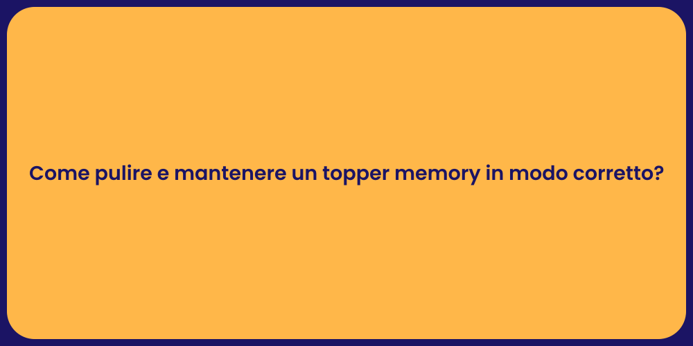 Come pulire e mantenere un topper memory in modo corretto?
