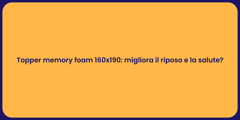 Topper memory foam 160x190: migliora il riposo e la salute?