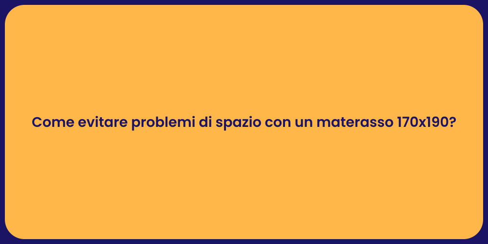 Come evitare problemi di spazio con un materasso 170x190?