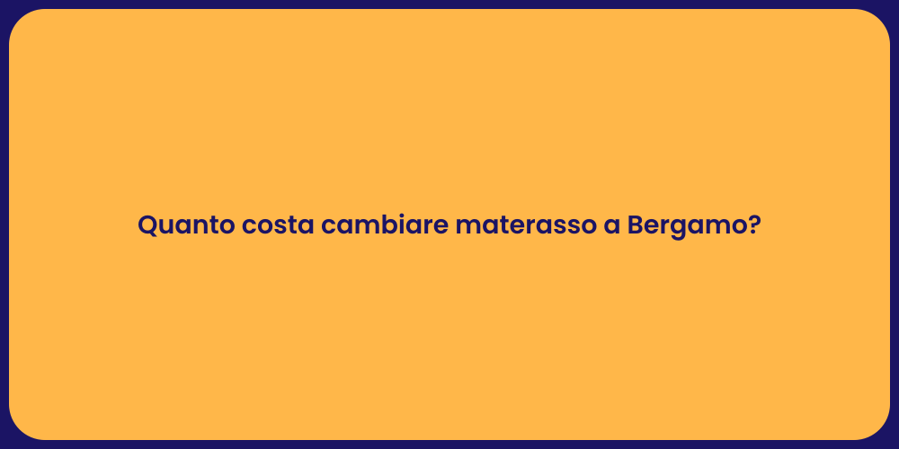 Quanto costa cambiare materasso a Bergamo?