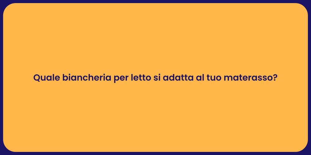 Quale biancheria per letto si adatta al tuo materasso?