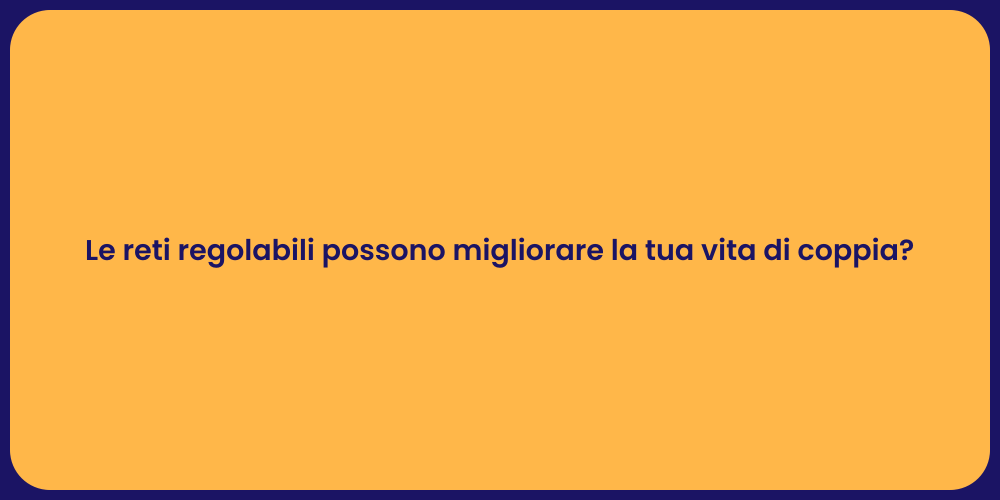 Le reti regolabili possono migliorare la tua vita di coppia?