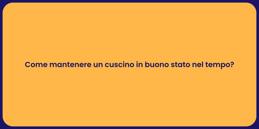 Come mantenere un cuscino in buono stato nel tempo?
