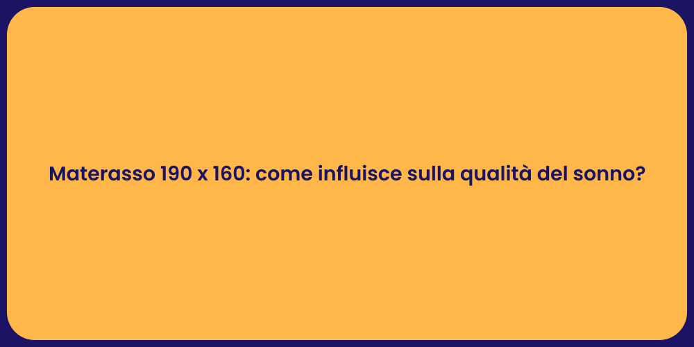 Materasso 190 x 160: come influisce sulla qualità del sonno?