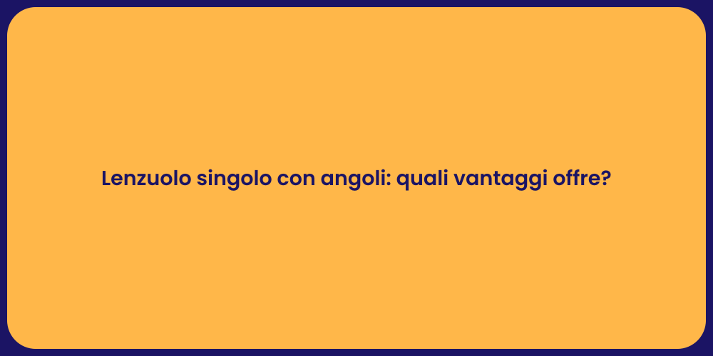 Lenzuolo singolo con angoli: quali vantaggi offre?