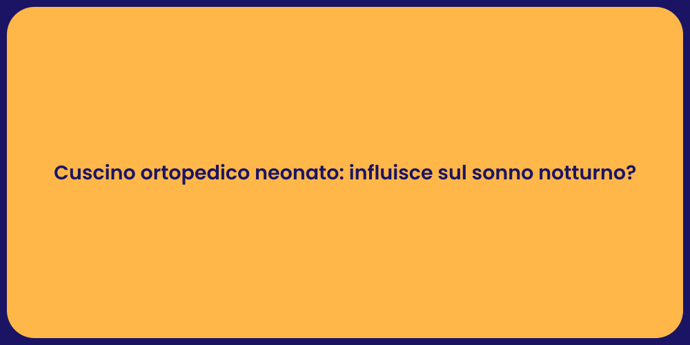 Cuscino ortopedico neonato: influisce sul sonno notturno?