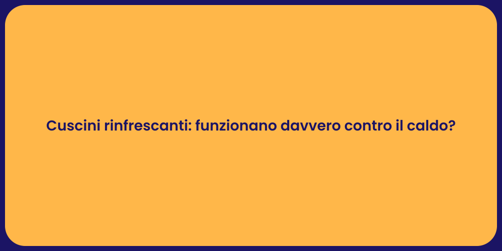 Cuscini rinfrescanti: funzionano davvero contro il caldo?