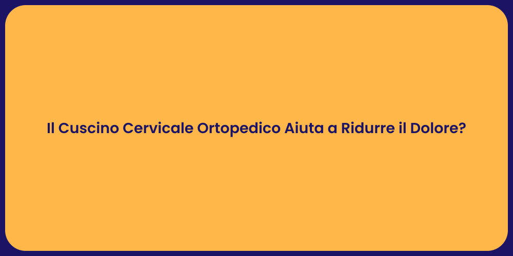 Il Cuscino Cervicale Ortopedico Aiuta a Ridurre il Dolore?