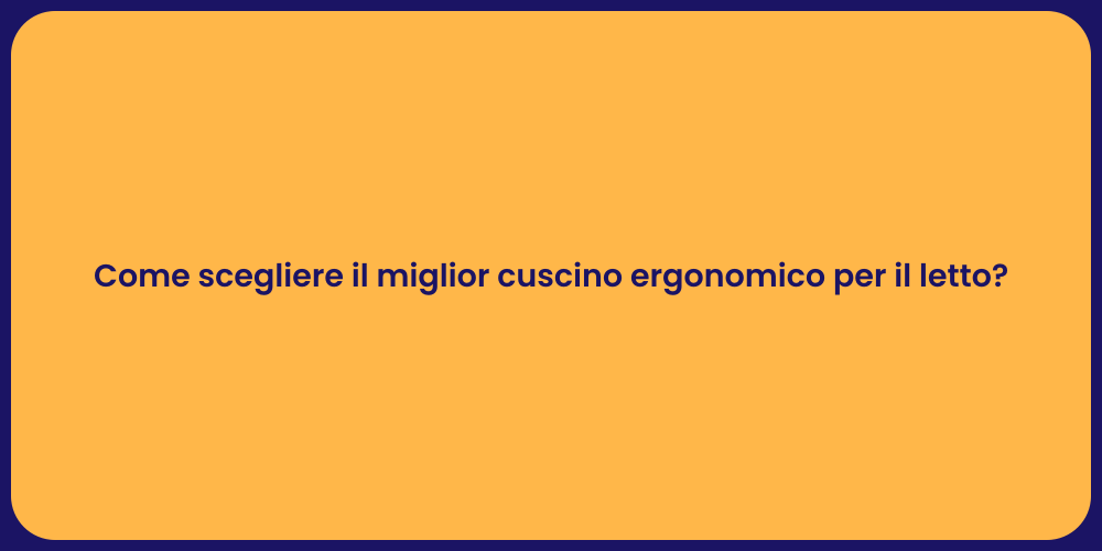 Come scegliere il miglior cuscino ergonomico per il letto?