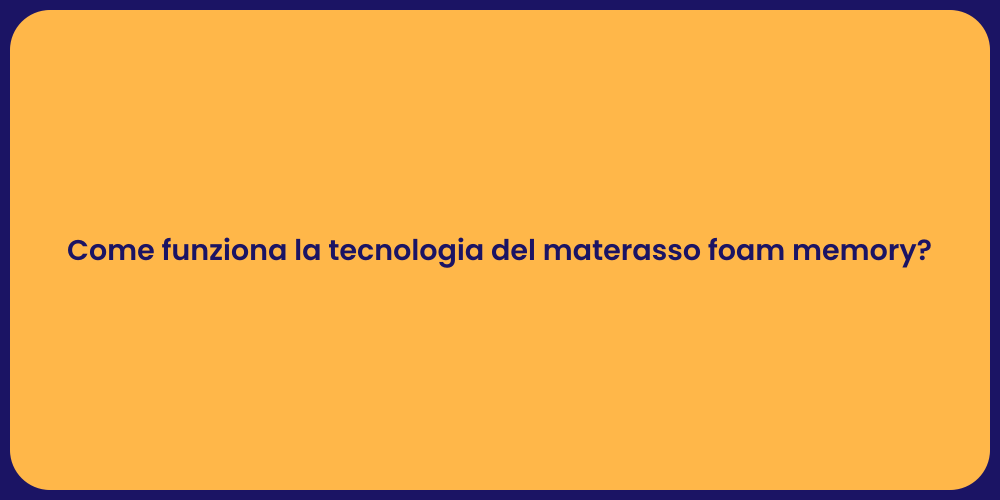 Come funziona la tecnologia del materasso foam memory?