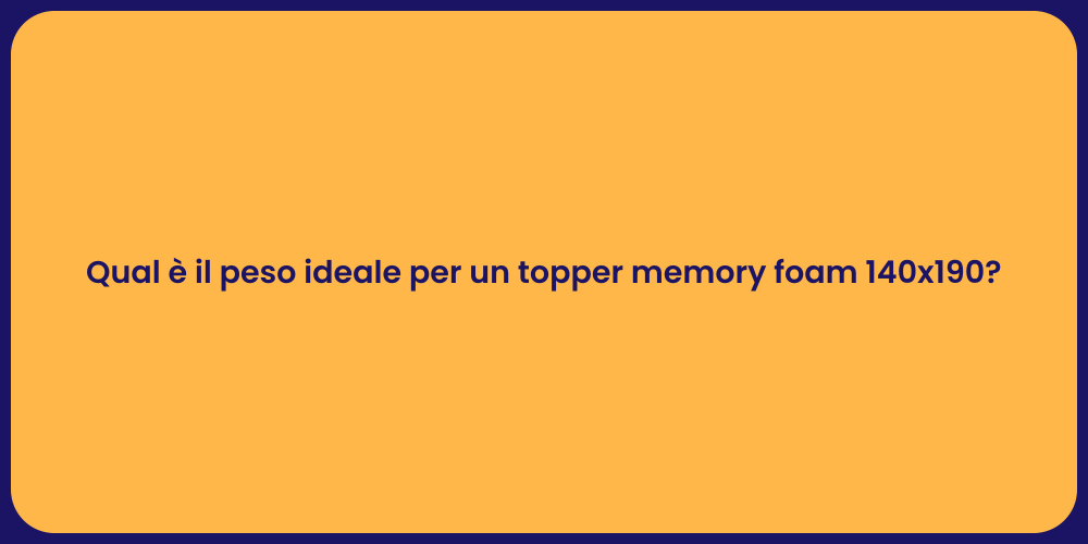 Qual è il peso ideale per un topper memory foam 140x190?