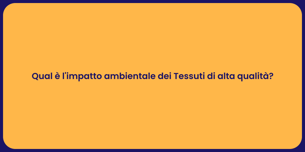 Qual è l'impatto ambientale dei Tessuti di alta qualità?