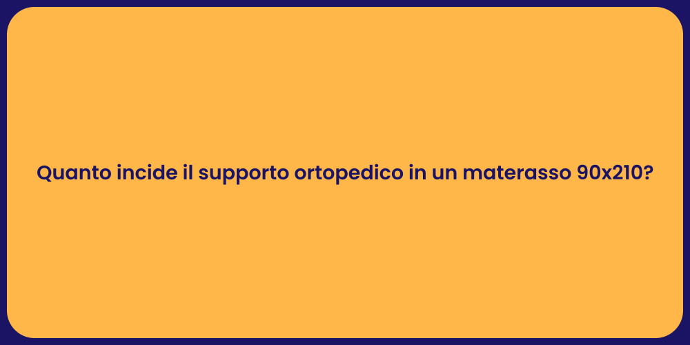 Quanto incide il supporto ortopedico in un materasso 90x210?