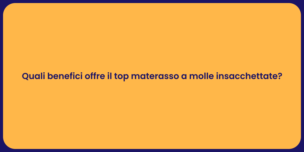 Quali benefici offre il top materasso a molle insacchettate?