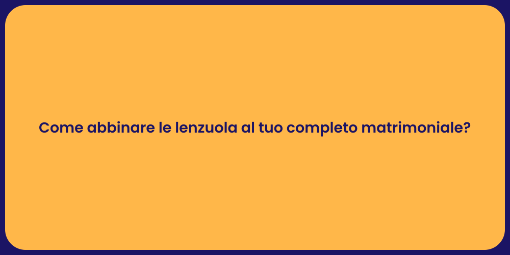 Come abbinare le lenzuola al tuo completo matrimoniale?