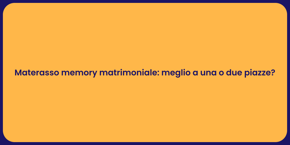 Materasso memory matrimoniale: meglio a una o due piazze?