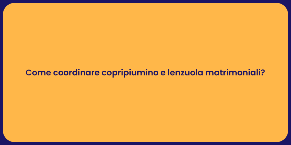 Come coordinare copripiumino e lenzuola matrimoniali?