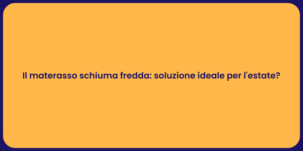 Il materasso schiuma fredda: soluzione ideale per l'estate?