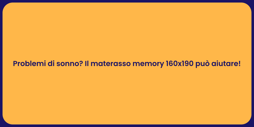 Problemi di sonno? Il materasso memory 160x190 può aiutare!