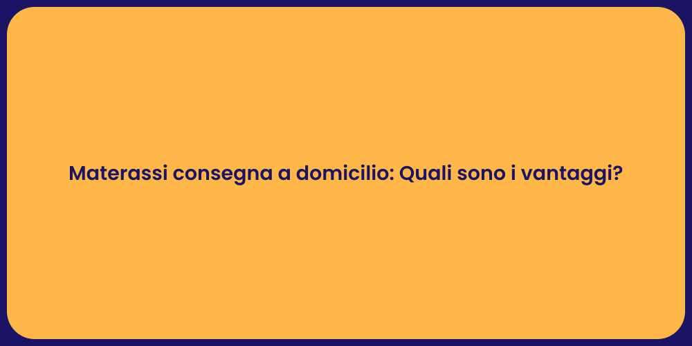 Materassi consegna a domicilio: Quali sono i vantaggi?