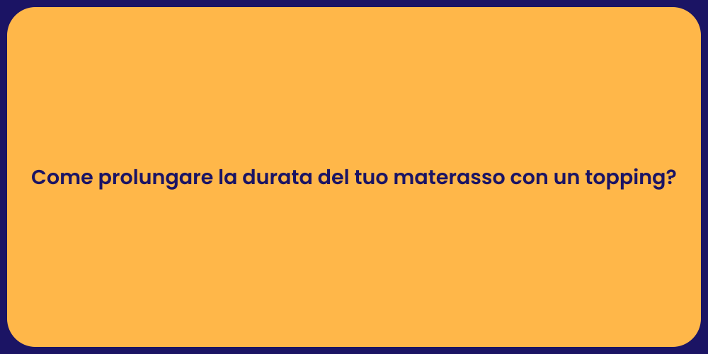 Come prolungare la durata del tuo materasso con un topping?