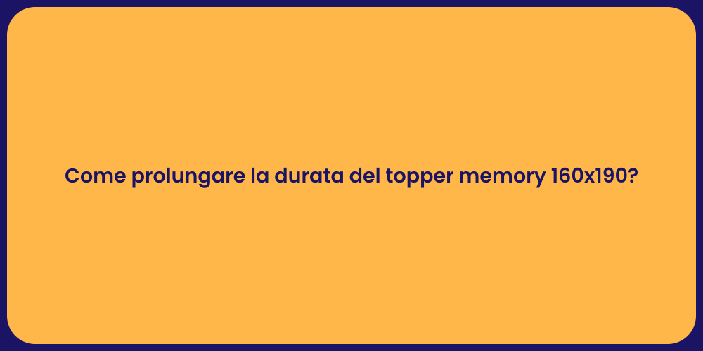 Come prolungare la durata del topper memory 160x190?