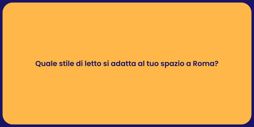 Quale stile di letto si adatta al tuo spazio a Roma?