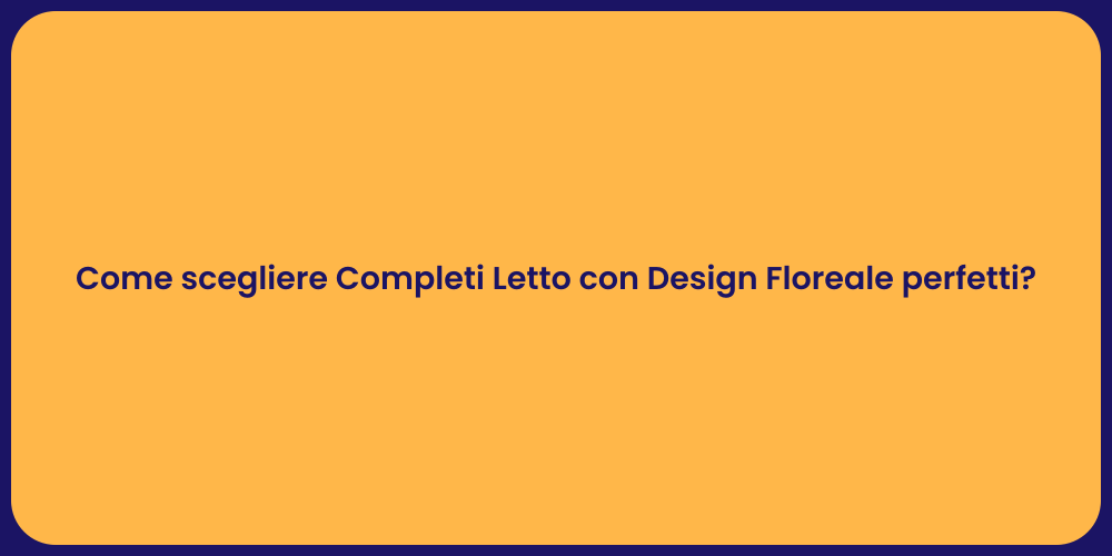 Come scegliere Completi Letto con Design Floreale perfetti?
