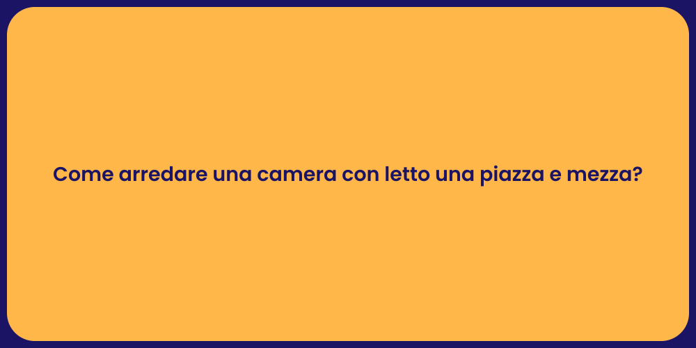 Come arredare una camera con letto una piazza e mezza?