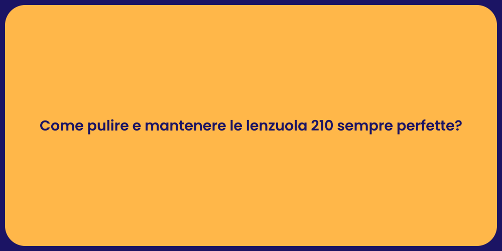 Come pulire e mantenere le lenzuola 210 sempre perfette?