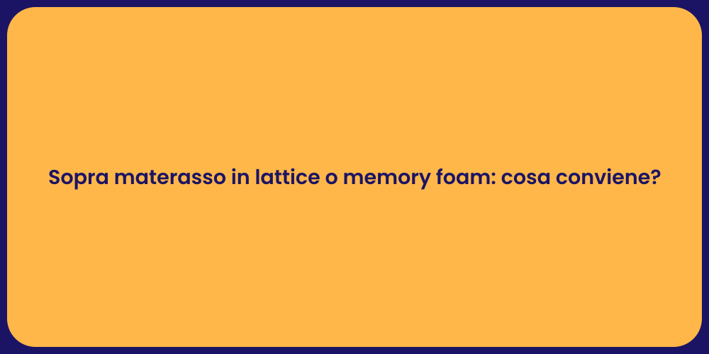 Sopra materasso in lattice o memory foam: cosa conviene?