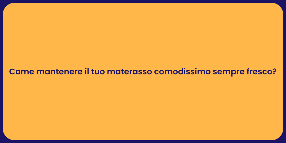 Come mantenere il tuo materasso comodissimo sempre fresco?