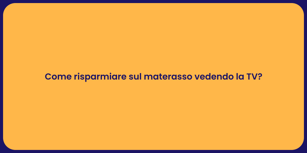 Come risparmiare sul materasso vedendo la TV?