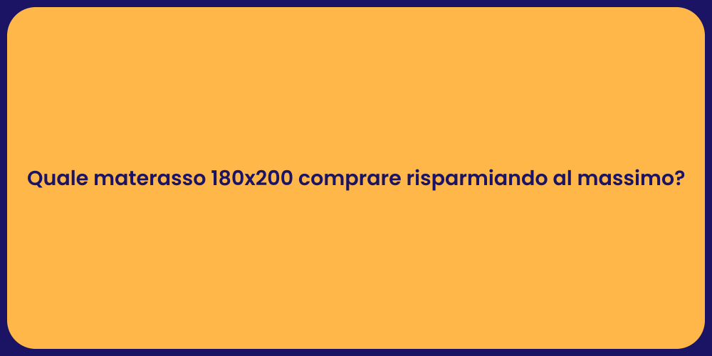 Quale materasso 180x200 comprare risparmiando al massimo?