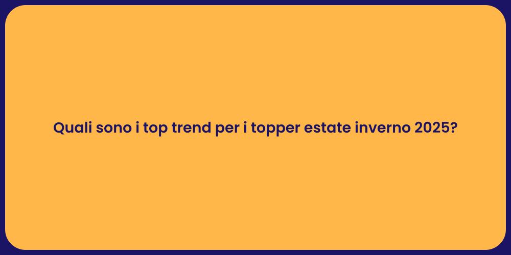Quali sono i top trend per i topper estate inverno 2025?