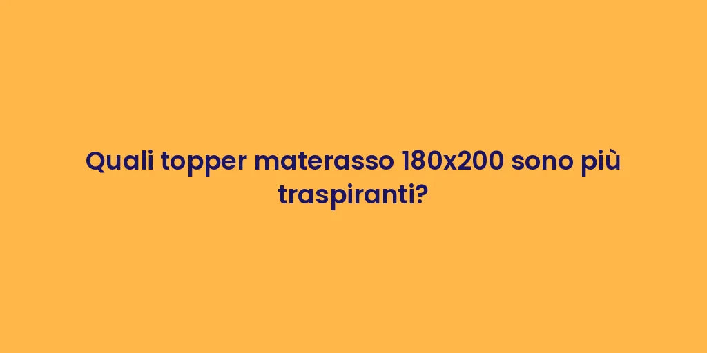 Quali topper materasso 180x200 sono più traspiranti?