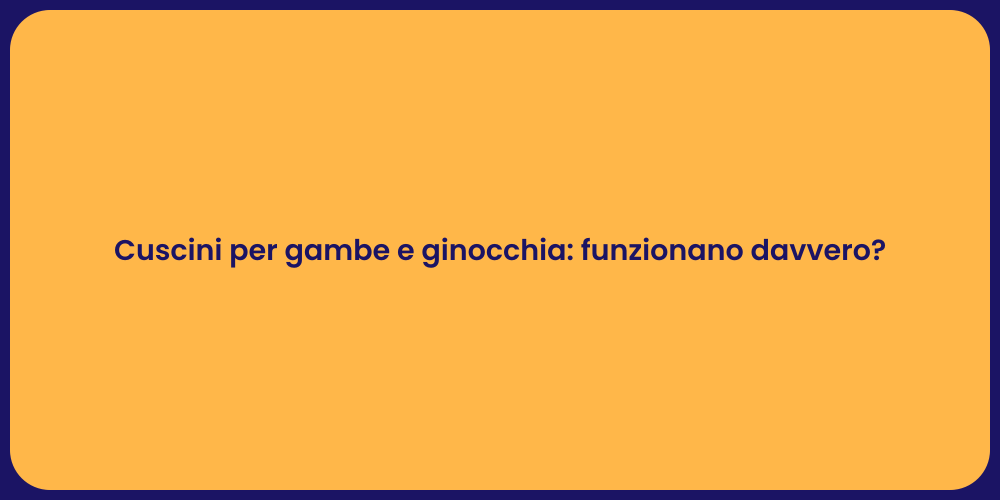 Cuscini per gambe e ginocchia: funzionano davvero?